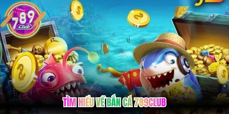 Tìm hiểu về bắn cá 789club