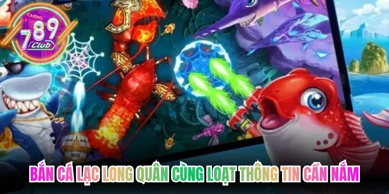 Bắn cá Lạc Long Quân cùng loạt thông tin cần nắm
