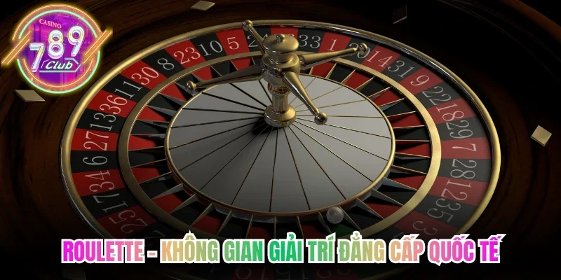 Roulette - Không gian giải trí đẳng cấp quốc tế