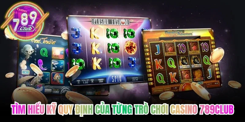 Tìm hiểu kỹ quy định của từng trò chơi casino 789Club