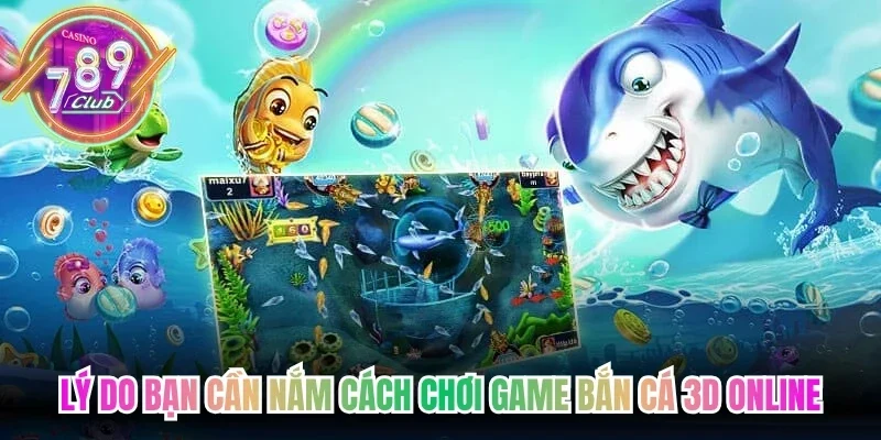 Lý do bạn cần nắm cách chơi game bắn cá 3D online