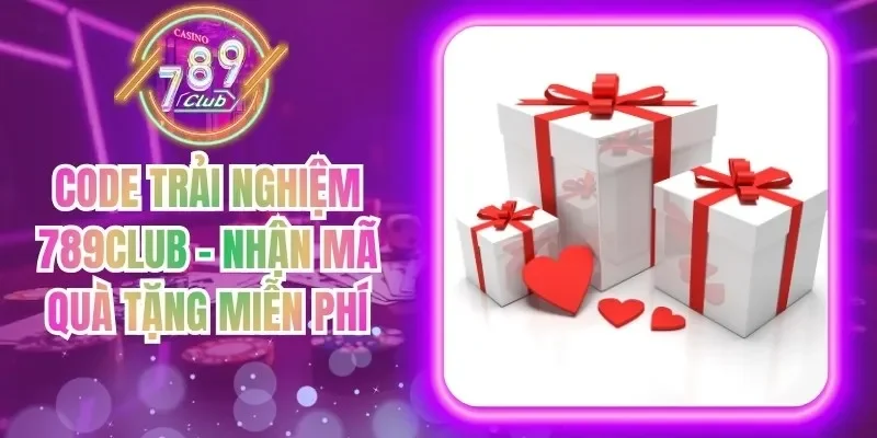 Code Trải Nghiệm 789Club - Nhận Mã Quà Tặng Miễn Phí