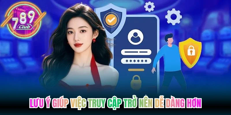 Lưu ý giúp việc truy cập trở nên dễ dàng hơn