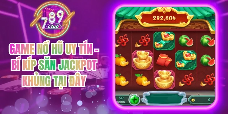 Game Nổ Hũ Uy Tín - Bí Kíp Săn Jackpot Khủng Tại Đây