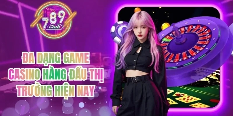 Đa dạng game casino hàng đầu thị trường hiện nay