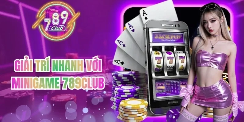 Giải trí nhanh với minigame 789Club
