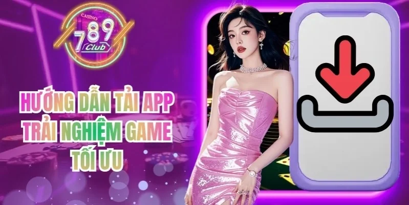 Hướng dẫn tải app trải nghiệm game tối ưu