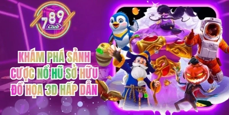 Khám phá sảnh cược nổ hũ sở hữu đồ họa 3D hấp dẫn