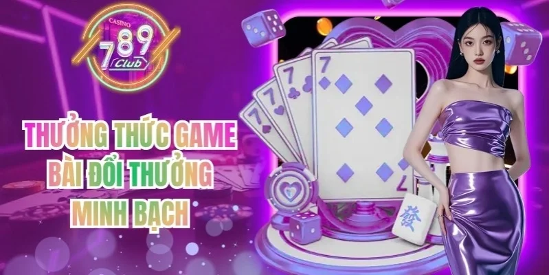 Thưởng thức game bài đổi thưởng minh bạch
