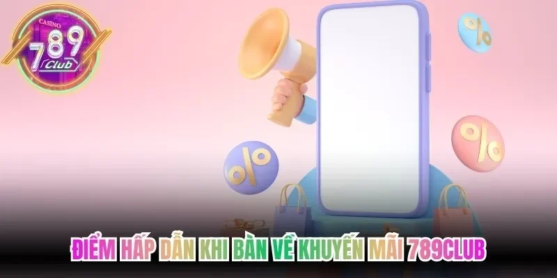 Điểm hấp dẫn khi bàn về khuyến mãi 789Club