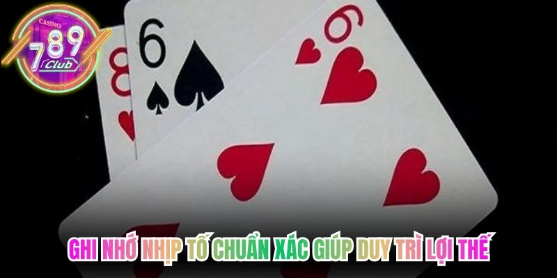 Ghi nhớ nhịp tố chuẩn xác giúp duy trì lợi thế ổn định