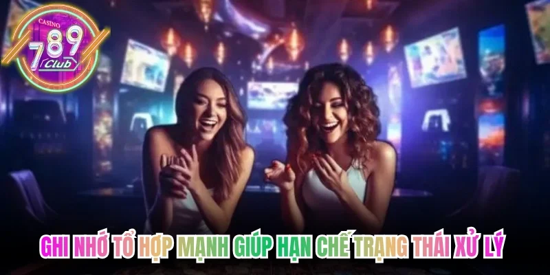 Ghi nhớ tổ hợp mạnh giúp hạn chế trạng thái xử lý thiếu chuẩn