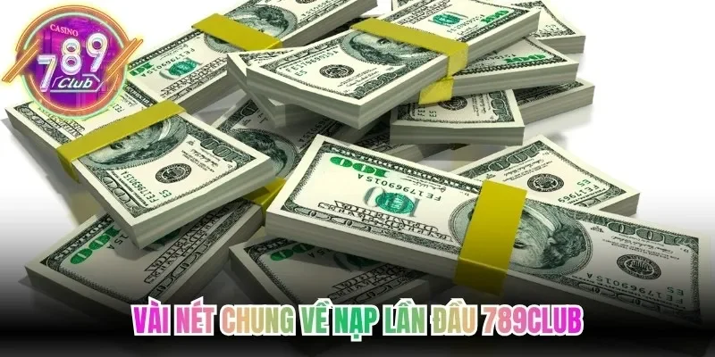 Vài nét chung về nạp lần đầu 789Club