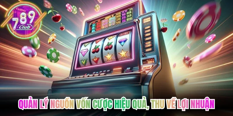 Quản lý nguồn vốn cược hiệu quả, thu về lợi nhuận tối đa