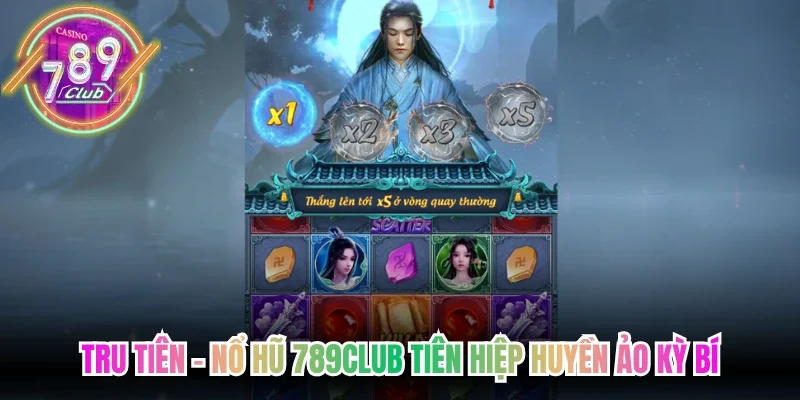 Tru Tiên - Nổ hũ 789club tiên hiệp huyền ảo kỳ bí