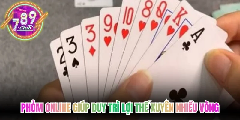 Phỏm online giúp duy trì lợi thế xuyên nhiều vòng đấu