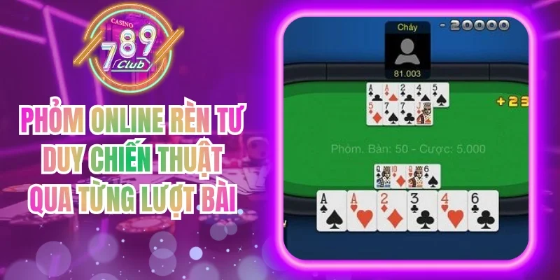 Phỏm Online Rèn Tư Duy Chiến Thuật Qua Từng Lượt Bài