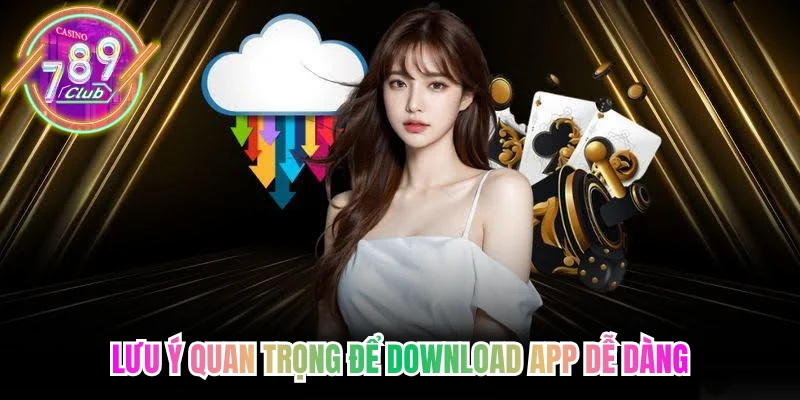 Lưu ý quan trọng để download app dễ dàng