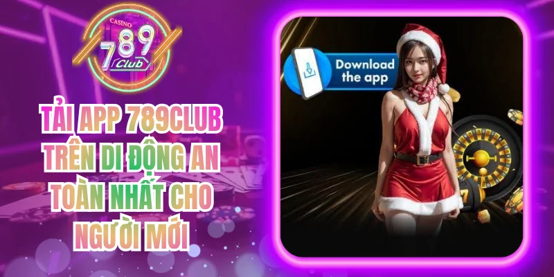 Tải App 789Club Trên Di Động An Toàn Nhất Cho Người Mới