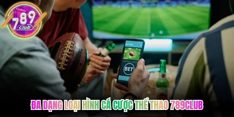 Đa dạng loại hình cá cược thể thao 789Club