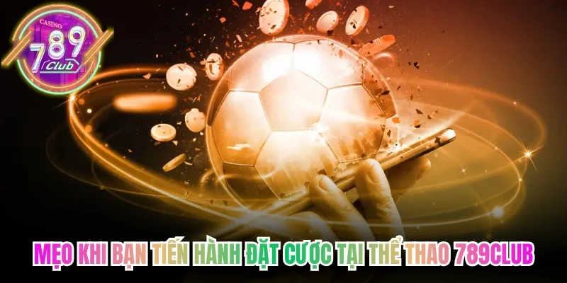 Mẹo khi bạn tiến hành đặt cược tại thể thao 789Club