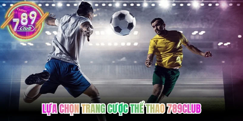 Lựa chọn trang cược thể thao 789Club