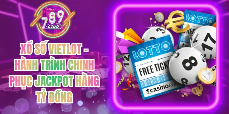 Xổ Số Vietlot - Hành Trình Chinh Phục Jackpot Hàng Tỷ Đồng